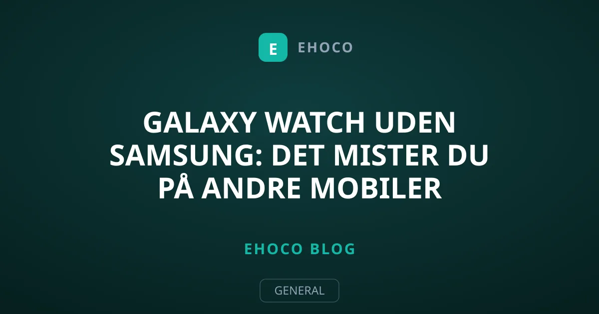 Galaxy Watch uden Samsung: Det mister du på andre mobiler